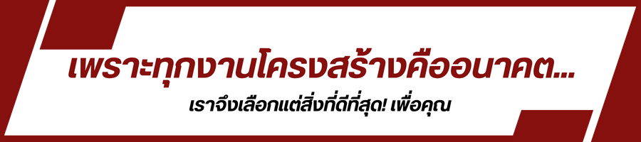 เพราะทุกงานโครงสร้างคืออนาคต...เราจึงเลือกแต่สิ่งที่ดีที่สุด! เพื่อคุณ 